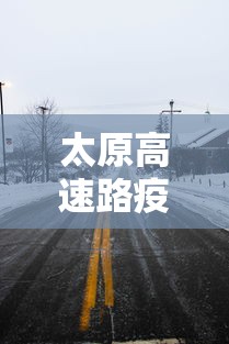 太原高速路疫情封闭情况 → 太原高速防控疫情封路 太原高速路疫情封闭情况 → 太原高速防控疫情封路