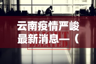 云南疫情严峻最新消息—（云南疫情严峻最新消息通知）
