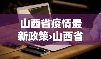 山西省疫情最新政策›山西省疫情最新政策查询