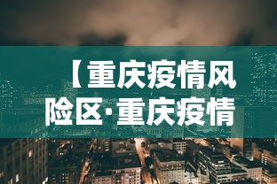 【重庆疫情风险区·重庆疫情风险等级最新情况】