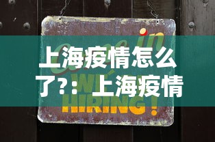 上海疫情怎么了?:上海疫情怎么又严重了 上海疫情怎么了?:上海疫情怎么又严重了