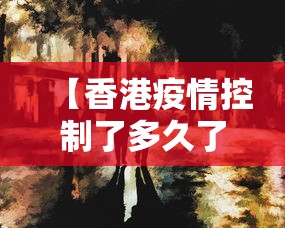 【香港疫情控制了多久了·香港疫情持续了多久】