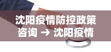 沈阳疫情防控政策咨询 → 沈阳疫情防控咨询电话24小时