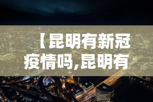 【昆明有新冠疫情吗,昆明有新冠疫情吗最新消息】
