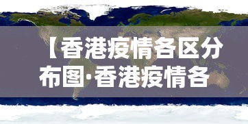 【香港疫情各区分布图·香港疫情各区分布图片】