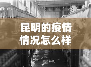 昆明的疫情情况怎么样：昆明的疫情当前的情况