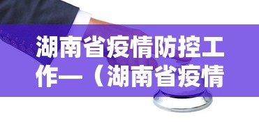 湖南省疫情防控工作—（湖南省疫情防控工作会议）