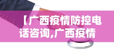 【广西疫情防控电话咨询,广西疫情防控电话咨询号码】