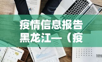 疫情信息报告黑龙江—（疫情信息报告黑龙江最新）