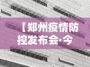 【郑州疫情防控发布会·今天郑州疫情防控发布会】