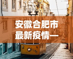 安徽合肥市最新疫情—（安徽合肥最新情况）