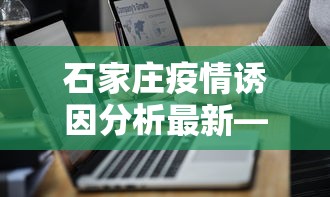 石家庄疫情诱因分析最新—（石家庄疫情脉络）