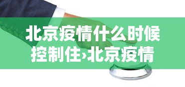 北京疫情什么时候控制住›北京疫情何时控制住 北京疫情什么时候控制住›北京疫情何时控制住