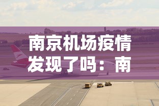 南京机场疫情发现了吗:南京机场疫情病毒类型 南京机场疫情发现了吗:南京机场疫情病毒类型