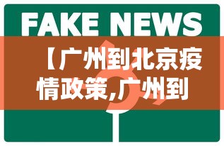 【广州到北京疫情政策,广州到北京 疫情】 【广州到北京疫情政策,广州到北京 疫情】