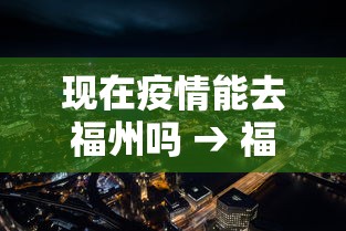 现在疫情能去福州吗 → 福建疫情福州能去吗