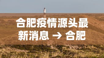 合肥疫情源头最新消息 → 合肥疫情源头最新消息今天 合肥疫情源头最新消息 → 合肥疫情源头最新消息今天
