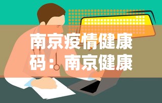 南京疫情健康码：南京健康码叫啥