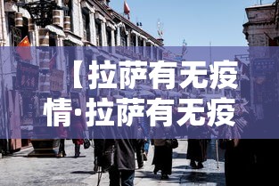 【拉萨有无疫情·拉萨有无疫情地区】