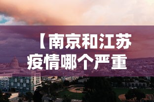 【南京和江苏疫情哪个严重,南京疫情和之前新冠对比】