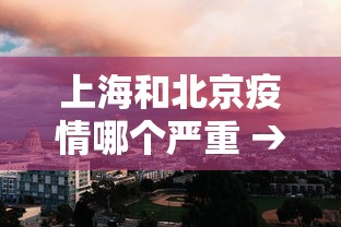 上海和北京疫情哪个严重 → 上海比北京疫情控制好