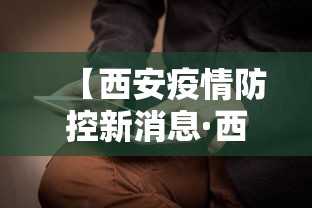 【西安疫情防控新消息·西安疫情防控最新政策今天】