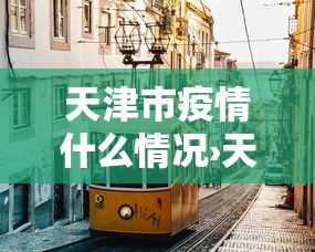 天津市疫情什么情况›天津市疫情什么时候结束
