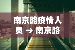 南京路疫情人员 → 南京路疫情人员名单 南京路疫情人员 → 南京路疫情人员名单
