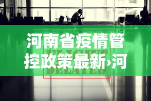 河南省疫情管控政策最新›河南省疫情防控最新公告