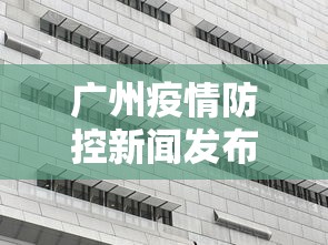 广州疫情防控新闻发布会 → 广州举办新冠肺炎疫情防控新闻发布会 广州疫情防控新闻发布会 → 广州举办新冠肺炎疫情防控新闻发布会