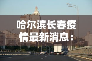 哈尔滨长春疫情最新消息：哈尔滨疫情的通报和公布
