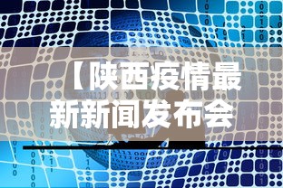 【陕西疫情最新新闻发布会·陕西疫情新闻最新消息今天】 【陕西疫情最新新闻发布会·陕西疫情新闻最新消息今天】