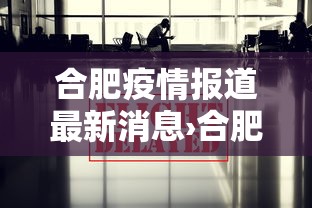 合肥疫情报道最新消息›合肥疫情最新发布
