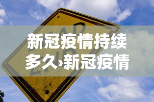 新冠疫情持续多久›新冠疫情 估计要持续多久