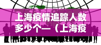 上海疫情追踪人数多少个—（上海疫情病例有多少）