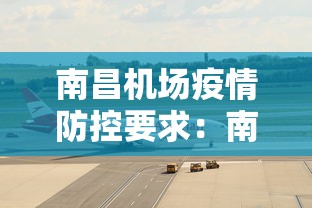 南昌机场疫情防控要求：南昌机场最新疫情防控措施
