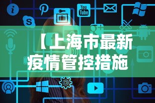 【上海市最新疫情管控措施·上海市最新疫情管控措施文件】 【上海市最新疫情管控措施·上海市最新疫情管控措施文件】