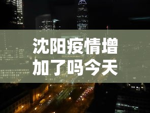 沈阳疫情增加了吗今天：沈阳疫情加重