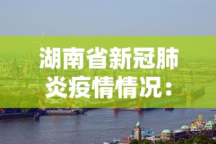湖南省新冠肺炎疫情情况：湖南省新冠肺炎最新动态