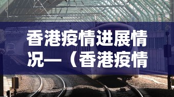 香港疫情进展情况—(香港疫情最新进展) 香港疫情进展情况—(香港疫情最新进展)