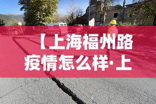 【上海福州路疫情怎么样·上海福州路疫情怎么样了】 【上海福州路疫情怎么样·上海福州路疫情怎么样了】