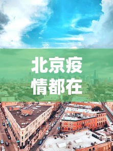 北京疫情都在哪几个区—（北京疫情都有哪个区）