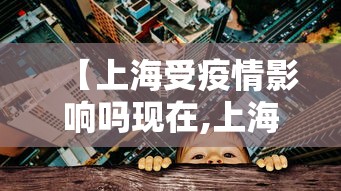 【上海受疫情影响吗现在,上海疫情会】