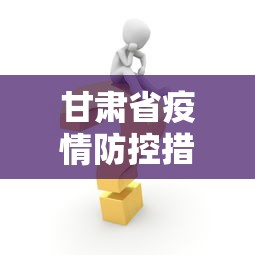 甘肃省疫情防控措施—（甘肃省疫情防控措施最新消息）