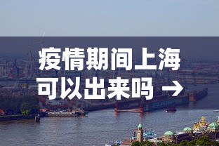 疫情期间上海可以出来吗 → 疫情期间能不能出上海 疫情期间上海可以出来吗 → 疫情期间能不能出上海