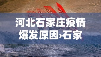 河北石家庄疫情爆发原因›石家庄疫情发生的原因