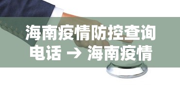 海南疫情防控查询电话 → 海南疫情咨询热线电话 海南疫情防控查询电话 → 海南疫情咨询热线电话