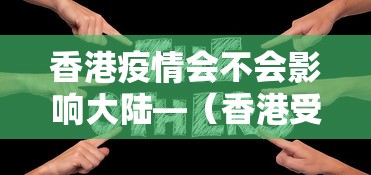 香港疫情会不会影响大陆—（香港受疫情影响严重吗）