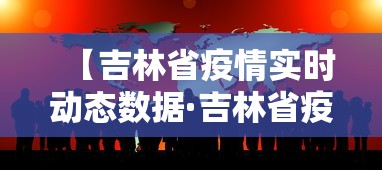 【吉林省疫情实时动态数据·吉林省疫情实时动态追踪】
