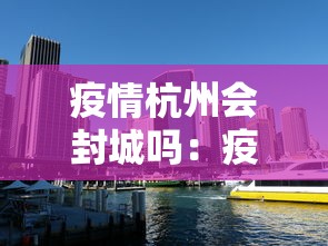 疫情杭州会封城吗：疫情杭州会封城吗今天